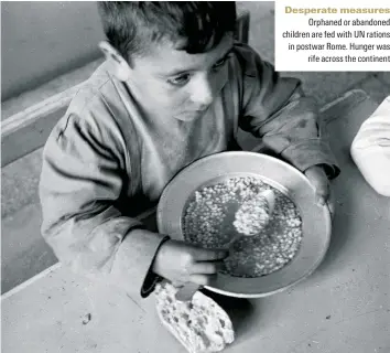  ??  ?? Desperate measures
Orphaned or abandoned children are fed with UN rations in postwar Rome. Hunger was rife across the continent