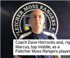  ??  ?? Coach Dave Horrocks and, right, Marcus, top middle, as a Fletcher Moss Rangers player