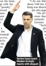  ??  ?? Serbia head coach Mladen Krstajic reacts with disgust
