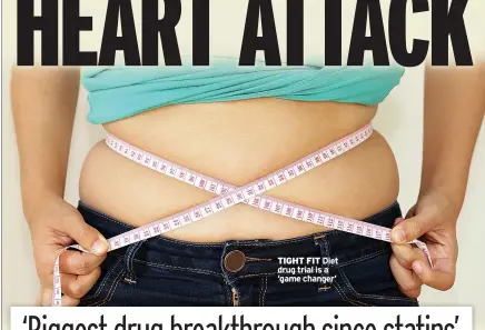  ?? ?? TIGHT FIT Diet drug trial is a ‘game changer’