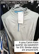  ?? ?? A grey Calvin Klein quarter zip sweatshirt for £10. Similar shirts are around £25.