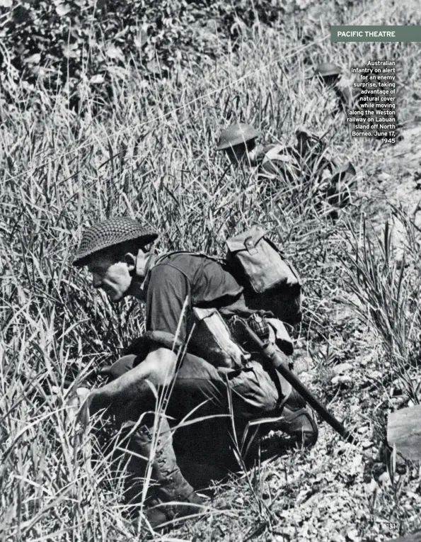  ??  ?? Australian infantry on alert for an enemy surprise, taking advantage of natural cover while moving along the Weston railway on Labuan Island off North Borneo. June 17, 1945