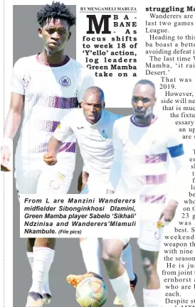  ?? (File pics) ?? From L are Manzini Wanderers midfielder Sibonginkh­osi Dlamini, Green Mamba player Sabelo ‘Sikhali’ Ndzinisa and Wanderers’Mlamuli Nkambule.