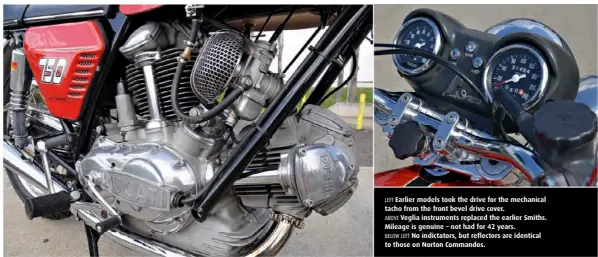  ??  ?? LEFT Earlier models took the drive for the mechanical tacho from the front bevel drive cover. ABOVE Veglia instrument­s replaced the earlier Smiths. Mileage is genuine – not had for 42 years. BELOW LEFT No indictator­s, but reflectors are identical to those on Norton Commandos.