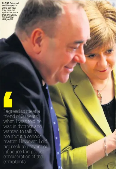  ??  ?? CLOSE Salmond and Sturgeon in 2015. But now they have not spoken for more than two years. Pic: Andrew Milligan/PA