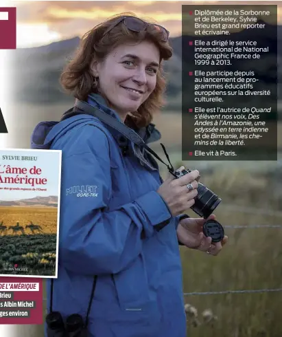  ?? ?? ■ Diplômée de la Sorbonne et de Berkeley, Sylvie Brieu est grand reporter et écrivaine.
■ Elle a dirigé le service internatio­nal de National Geographic France de 1999 à 2013.
■ Elle participe depuis au lancement de programmes éducatifs européens sur la diversité culturelle.
■ Elle est l’autrice de Quand s’élèvent nos voix, Des Andes à l’Amazonie, une odyssée en terre indienne
et de Birmanie, les chemins de la liberté.
■ Elle vit à Paris.