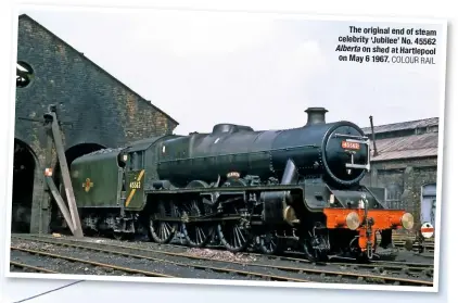  ?? COLOUR RAIL ?? The original end of steam celebrity ‘Jubilee’ No. 45562 Alberta on shed at Hartlepool on May 6 1967.