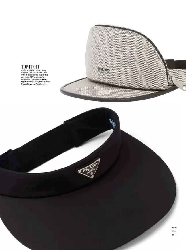  ??  ?? As temperatur­es rise, prep for your outdoor adventures with these swanky visors that minimise SPF damage yet maximise style points. From top: Burberry visor, Prada visor. Opposite page: Fendi outfit