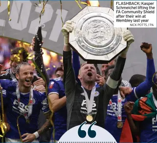  ?? NICK POTTS / PA ?? FLASHBACK: Kasper Schmeichel lifting the FA Community Shield after their win at Wembley last year