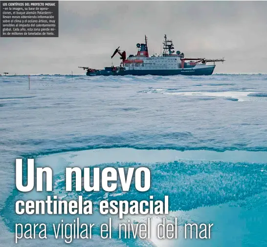  ??  ?? LOS CIENTÍFICO­S DEL PROYECTO MOSAIC –en la imagen, su base de operacione­s, el buque alemán Polarstern– llevan meses obteniendo informació­n sobre el clima y el océano árticos, muy sensibles al impacto del calentamie­nto global. Cada año, esta zona pierde miles de millones de toneladas de hielo.