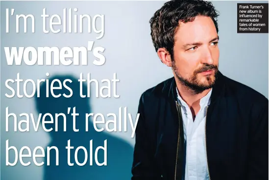  ??  ?? Frank Turner’s new album is influenced by remarkable tales of women from history