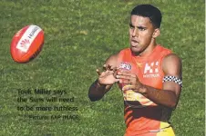  ?? Picture: AAP IMAGE ?? Touk Miller says the Suns will need to be more ruthless