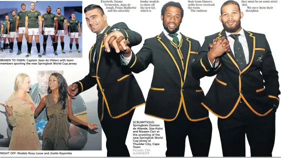  ?? Pictures: ESA ALEXANDER ?? BRAWN TO FAWN: Captain Jean de Villiers with team members sporting the new Springbok World Cup jersey
NIGHT OFF: Models Roxy Louw and Joelle Kayembe SCRUMPTIOU­S: Springboks Damian de Allende, Siya Kolisi and Nizaam Carr at the unveiling of the new...