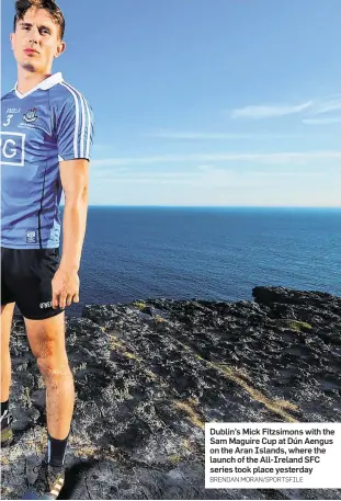  ?? BRENDAN MORAN/SPORTSFILE ?? Dublin’s Mick Fitzsimons with the Sam Maguire Cup at Dún Aengus on the Aran Islands, where the launch of the All-Ireland SFC series took place yesterday