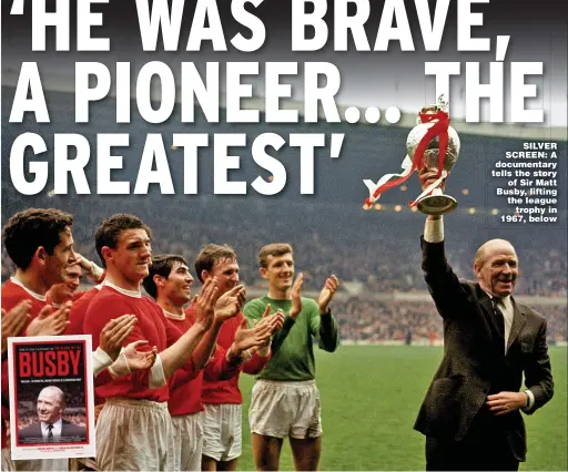  ??  ?? SILVER SCREEN: A documentar­y tells the story of Sir Matt Busby, lifting the league trophy in 1967, below