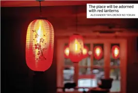  ?? ALEXANDER TAYLOR/KOI NO YOKAN ?? The place will be adorned with red lanterns