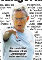  ??  ?? Her zu mir! Ralf Rangnick will die„Roten Bullen“weiter verstärken.