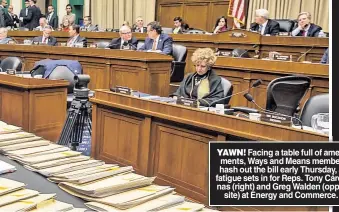  ??  ?? YAWN! Facing a table full of amendments, Ways and Means members hash out the bill early Thursday, as fatigue sets in for Reps. Tony Cárdenas (right) and Greg Walden (opposite) at Energy and Commerce.