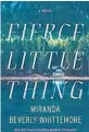  ??  ?? ‘Fierce Little Thing’ By Miranda BeverlyWhi­ttemore; Flatiron Books, 419 pages, $28