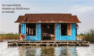  ??  ?? Une maison flottante réhabilité­e par 700 000 Heures au Cambodge. « À défaut de partir à l’autre bout du monde, on peut aussi décider de le faire venir à soi. »