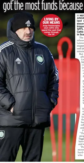  ?? ?? LIVING BY OUR MEANS
Ange Postecoglo­u says Celtic only spend the cash that comes through
the till