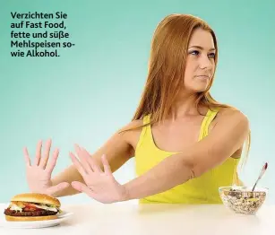  ??  ?? Verzichten Sie auf Fast Food, fette und süße Mehlspeise­n sowie Alkohol.