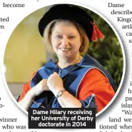  ??  ?? Dame Hilary receiving her University of Derby doctorate in 2014