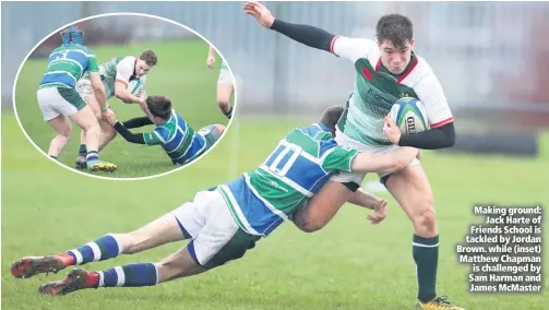  ??  ?? Making ground:Jack Harte of Friends School is tackled by Jordan Brown. while (inset) Matthew Chapman is challenged by Sam Harman and James McMaster