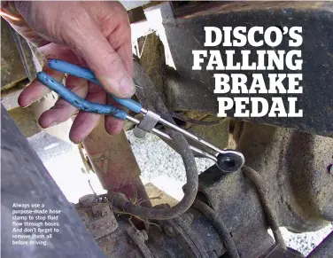  ??  ?? Always use a purpose-made hose clamp to stop fluid flow through hoses. And don’t forget to remove them all before driving.