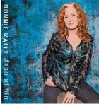  ??  ?? Bonnie Raitt Dig In Deep Redwing Records