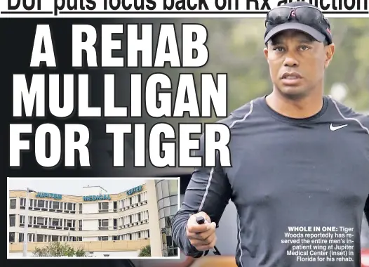  ??  ?? WHOLE IN ONE: Tiger Woods reportedly has reserved the entire men’s inpatient wing at Jupiter Medical Center (inset) in Florida for his rehab.