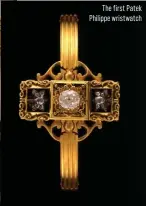  ??  ?? The first Patek Philippe wristwatch