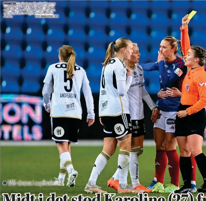  ?? FOTO: ANNIKA BYRDE / NTB ?? DRAMATISK: Cupfinalen mellom Rosenborg og Vålerenga viste seg å vaere kampen for tøffe avgjørlser. Her er det Rosenborgs Elin Sørum som får gult kort av dommer Karoline Marie Jensen.