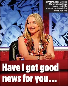  ??  ?? SPARKLING: Victoria Coren Mitchell has been a host this summer on Have I Got News For You