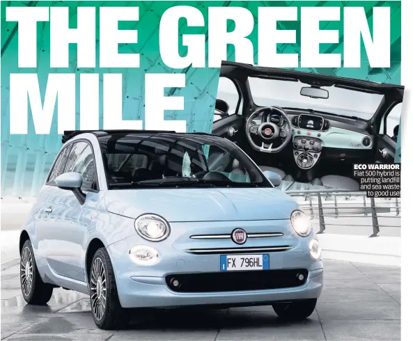  ??  ?? ECO WARRIOR Fiat 500 hybrid is putting landfill and sea waste to good use
