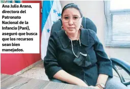  ?? FOTO: EL HERALDO ?? Ana Julia Arana, directora del Patronato Nacional de la Infancia (Pani), aseguró que busca que los recursos sean bien manejados.