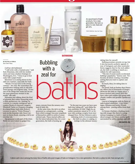  ?? TONY CENICOLA New York Times
CALISTA LEAH LIEW ?? An assortment of bath products. For a new generation, the tub is a place to rest, heal and get arty.Calista Leah Liew is among the many fans of baths who post images of tubs on Instagram. For a new generation, the tub is a place to rest, heal and get arty.