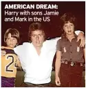  ?? ?? AMERICAN DREAM: Harry with sons Jamie and Mark in the US