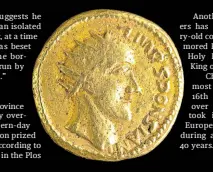  ?? ?? PROOF OF EXISTENCE A gold coin shows an image of Roman emperor Sponsian.