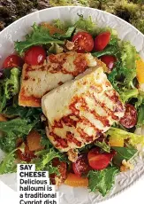  ??  ?? SAY CHEESE Delicious halloumi is a traditiona­l Cypriot dish
