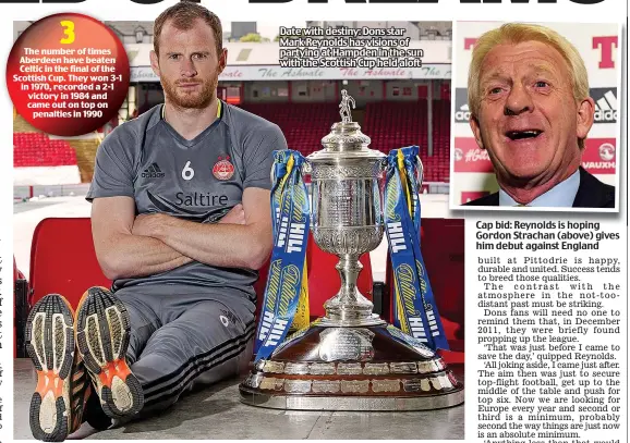  ??  ?? The number of times Aberdeen have beaten Celtic in the final of the Scottish Cup. They won 3-1 in 1970, recorded a 2-1 victory in 1984 and came out on top on penalties in 1990 Date with destiny: Dons star Mark Reynolds has visions of partying at...