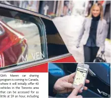  ??  ?? GM’s Maven car sharing program is coming to Canada, where it will initially offer 40 vehicles in the Toronto area that can be accessed for as little at $9 an hour, including gasoline and insurance. Maven members can call up a car or truck with a mobile...