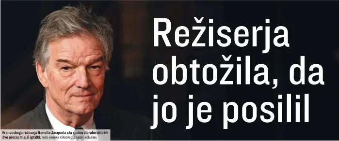  ?? FOTO: HANNAH ASPROPOULO­S/DDP/INSTARIMA ?? Francoskeg­a režiserja Benoîta Jacquota sta spolne zlorabe obtožili dve precej mlajši igralki.