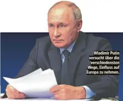  ?? ?? Wladimir Putin versucht über die verschiede­nsten Wege, Einfluss auf Europa zu nehmen.