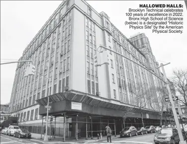  ?? ?? HALLOWED HALLS: Brooklyn Technical celebrates 100 years of excellence in 2022. Bronx High School of Science (below) is a designated “Historic Physics Site” by the American Physical Society.