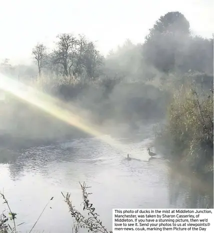  ??  ?? This photo of ducks in the mist at Middleton Junction, Manchester, was taken by Sharon Casserley, of Middleton. If you have a stunning picture, then we’d love to see it. Send your photos to us at viewpoints@ men-news. co.uk, marking them Picture of the Day