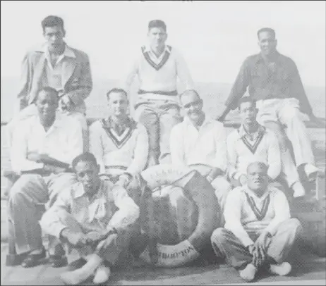  ?? ?? The vanguard on board the S S Akaora. Back Row: Sam Guillen, Denis Atkinson, John Trim. Middle Row: Prior Jones, John Goddard, Cyril Merry (Manager), Robert Christiani. Front Row: Alf Valentine, Wilf Ferguson. (Source: Calypso Kiwi/Sam Guillen)