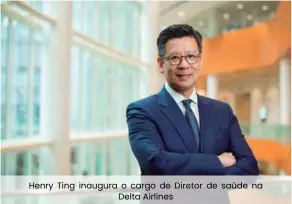  ??  ?? Henry Ting inaugura o cargo de Diretor de saúde na Delta Airlines