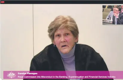  ?? DISABLED PENSIONER: Carolyn Flanagan gives evidence yesterday to the Royal Commission into Misconduct in the Banking, Superannua­tion and Financial Services Industry via video link from Sydney. ??