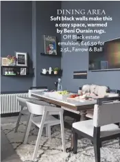  ??  ?? DINING AREA
Soft black walls make this a cosy space, warmed by Beni Ourain rugs. Off Black estate emulsion, £46.50 for 2.5L, Farrow & Ball